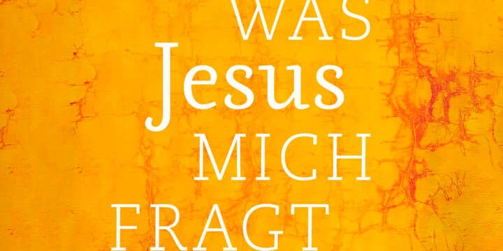 Was Jesus mich fragt